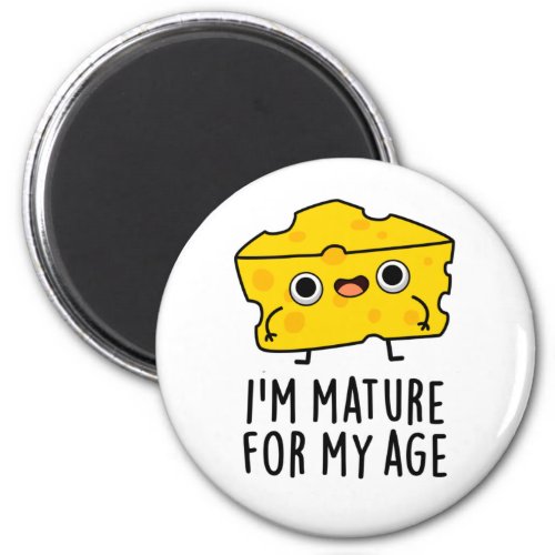 Im Mature For My Age Funny Cheese Pun  Magnet
