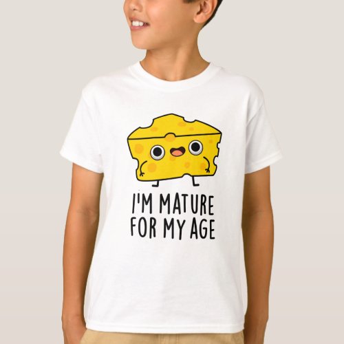 Im Mature For My Age Funny Cheese Pun  T_Shirt