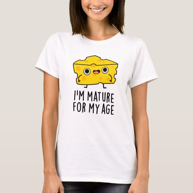 I'm Mature For My Age Funny Cheese Pun  T-Shirt (Front)