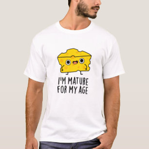 I'm Mature For My Age Funny Cheese Pun T-Shirt