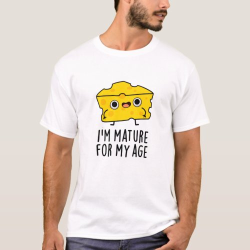 Im Mature For My Age Funny Cheese Pun  T_Shirt