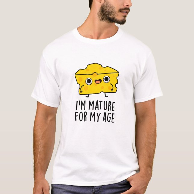 I'm Mature For My Age Funny Cheese Pun  T-Shirt (Front)
