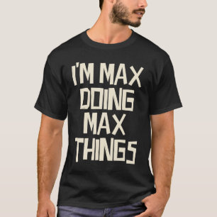 I'm Max doing Max things T-Shirt