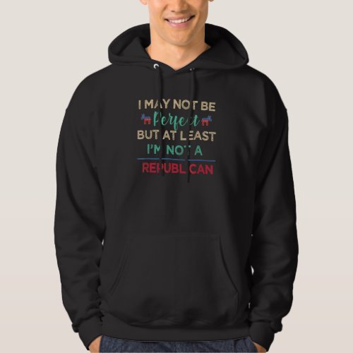 Im May Not Be Perfect At Least Im Not A Republic Hoodie