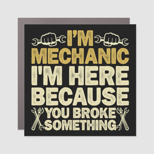 I'm Mechanic I'm Here Because You Broke Something  Car Magnet (Front)