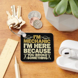 I'm Mechanic I'm Here Because You Broke Something Keychain