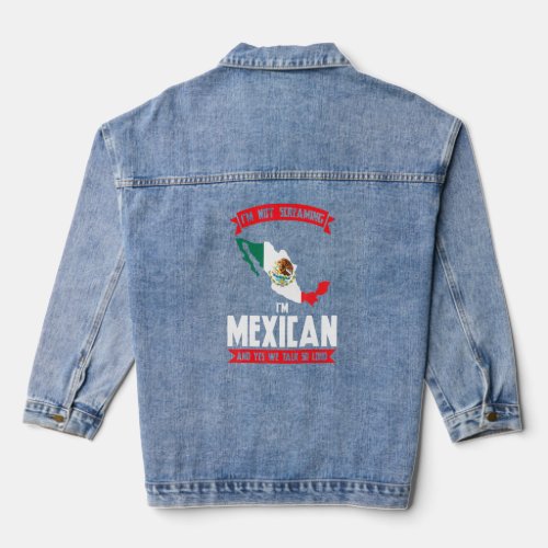 Im Mexican And Yes We Talk So Loud Mexican  Denim Jacket
