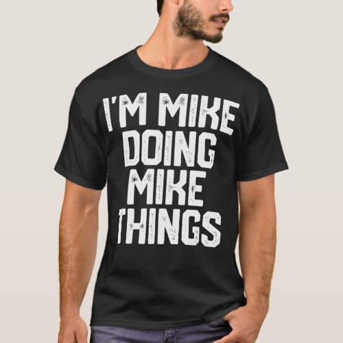 IM MIKE DOING MIKE THINGS Funny Fathers Day Dad T_Shirt