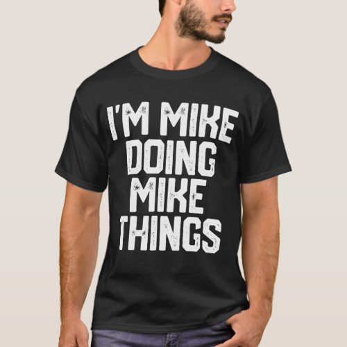 IM MIKE DOING MIKE THINGS Funny Fathers Day Gift T_Shirt