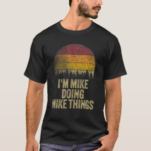 I'M MIKE DOING MIKE THINGS Funny Retro Humor Name  T-Shirt