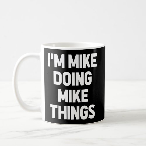 IM Mike Doing Mike Things Mike Coffee Mug