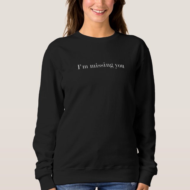I'm Missing You Sweatshirt (Front)