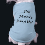 I'm Mom's Favorite Dog Shirt<br><div class="desc">The truth hurts! Your dog baby will be styling' in this I'm Mom's Favorite dog shirt.</div>