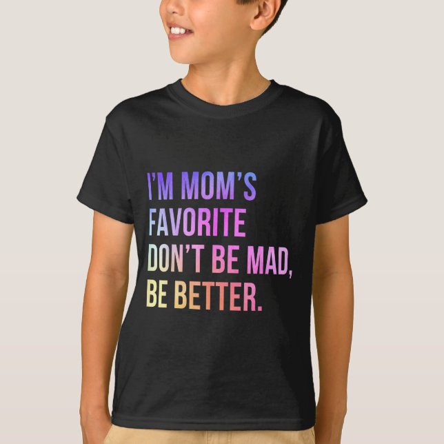 I'm Mom's Favorite Don't Be Mad Better Funny Sibli T-Shirt (Front)
