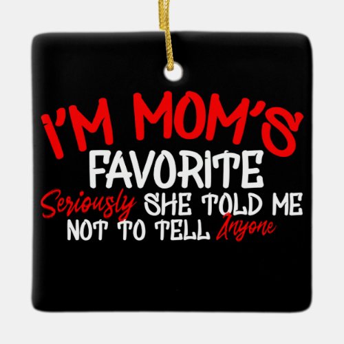 im Moms Favorite Seriously she Told me not toTel Ceramic Ornament