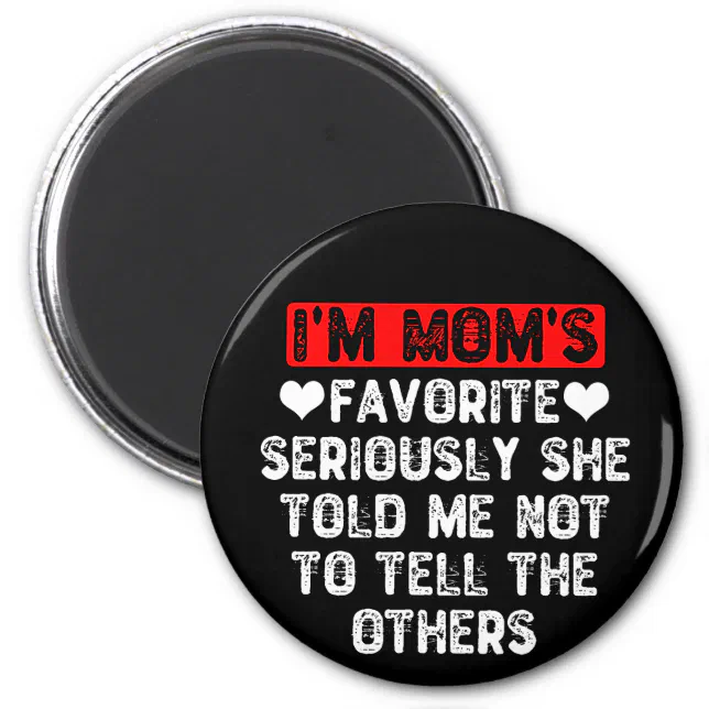 I'm Mom's Favorite She Told Me Not To Tell Others Magnet | Zazzle
