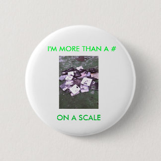 I'M MORE THAN A # ON A SCALE. PINBACK BUTTON