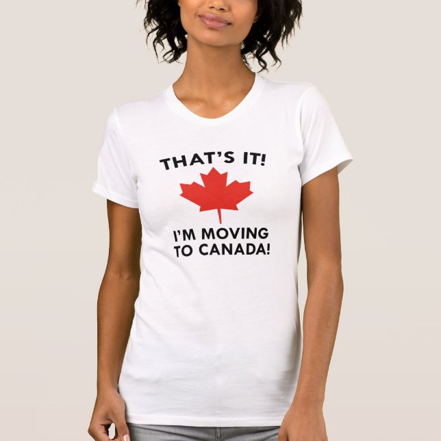 I'm Moving To Canada T-Shirt (Front)