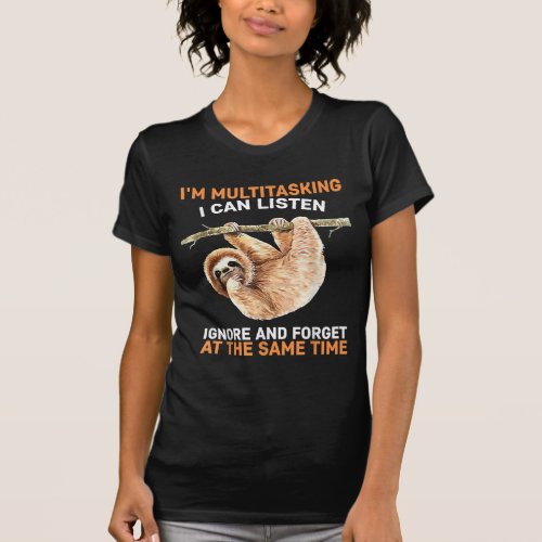 Im Multitasking I Can Listen Ignore And Forget T_Shirt