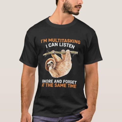 Im Multitasking I Can Listen Ignore And Forget T_Shirt