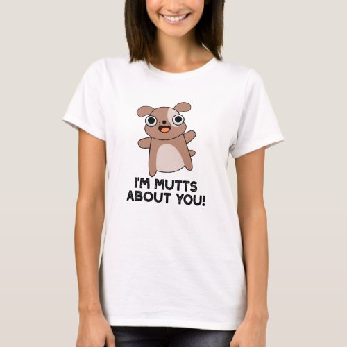 Im Mutts About You Funny Dog Pun T_Shirt