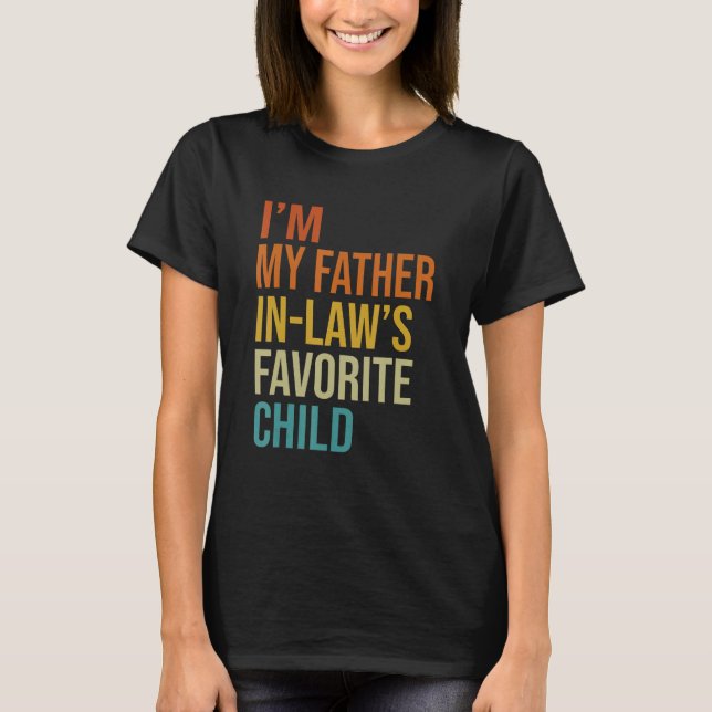 I'm My Father In Laws Favorite Child Funny Parent  T-Shirt (Front)