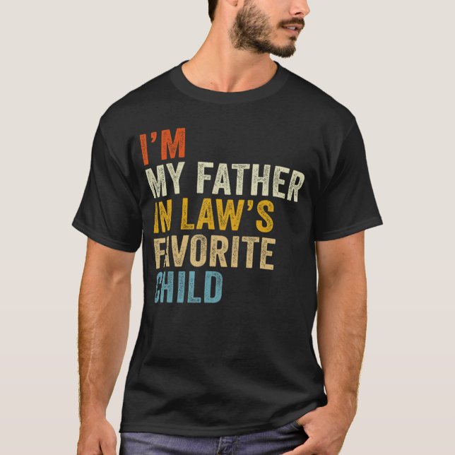 Im My Father in Laws Favorite Child gift friends f T-Shirt (Front)