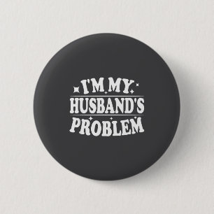 I'm My Husband's Problem Funny Wife Humor Quote Button