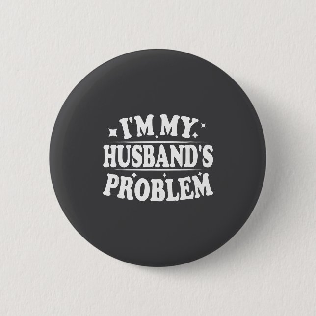 I'm My Husband's Problem Funny Wife Humor Quote  Button (Front)