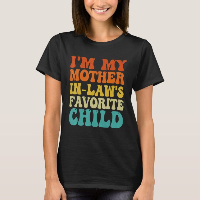 I'm My Mother In Laws Favorite Child Funny Family  T-Shirt (Front)