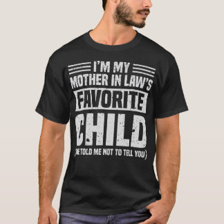 I'M My Mother In Law's Favorite Child - Funny Son- T-Shirt