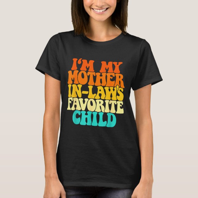 I'm My Mother In Laws Favorite Child Groovy Funny  T-Shirt (Front)