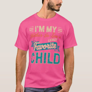 Im My Mother in Laws Least Favorite Child Funny Fa T-Shirt