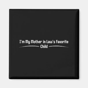 I'm my mother law's favorite child, funny son law magnet