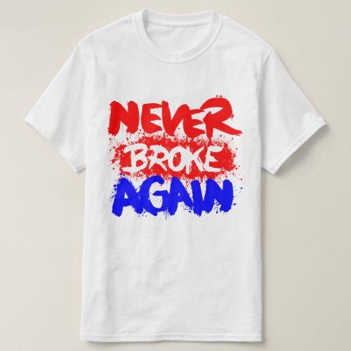 Im Never Broke Again T_Shirt