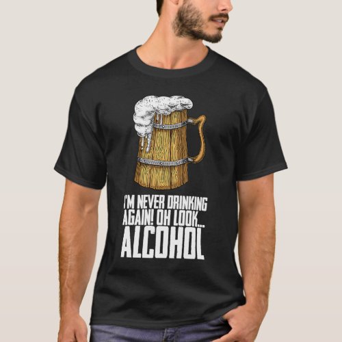Im Never Drinking Again Oh Look Alcohol T_Shirt