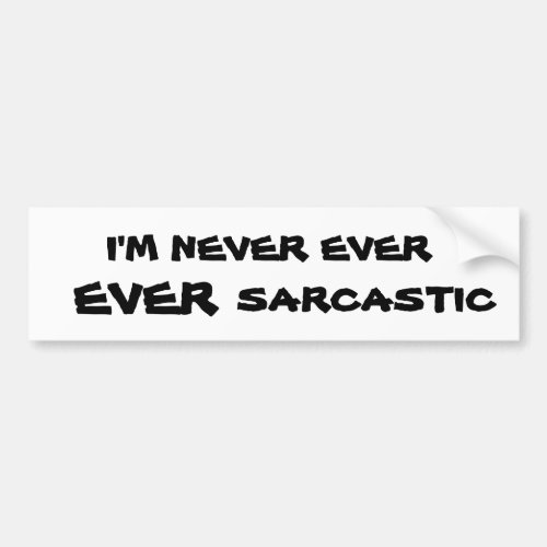 Im Never Ever Ever Sarcastic Bumper Sticker