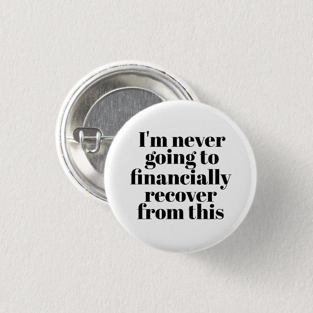 "I'm never going to financially recover from this" Button (Front & Back)