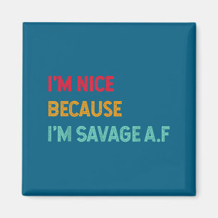 I'm Nice Because I'm Savage Af Funny Quote Magnet