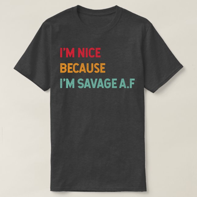I'm Nice Because I'm Savage Af Funny Quote Premium T-Shirt (Design Front)