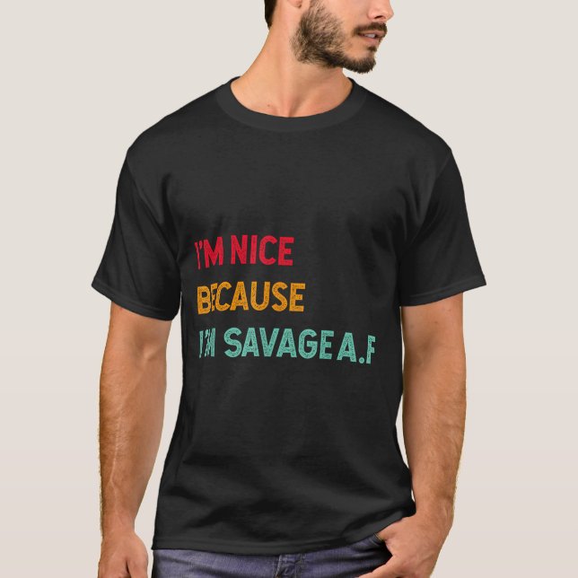 I'm Nice Because I'm Savage Af Funny Quote  T-Shirt (Front)