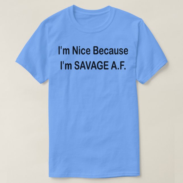 im nice because im savage AF T-Shirt (Design Front)