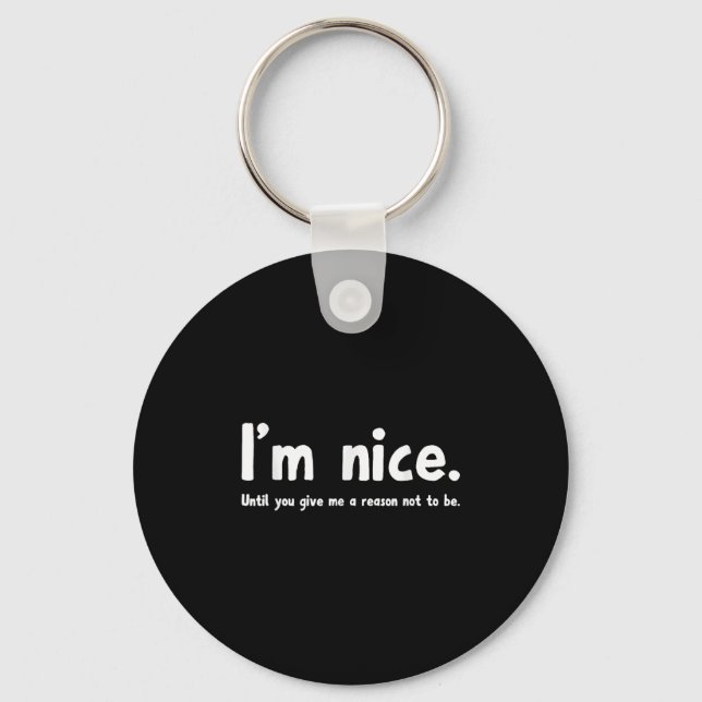 I'm Nice Until You Give Me A Reason Not To Be, Fun Keychain (Front)