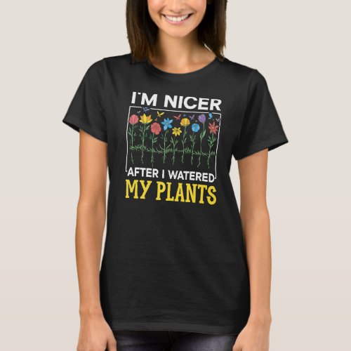 Im Nicer After I Watered My Plants Gardening Plan T_Shirt