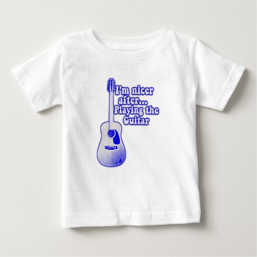 Im nicer after playing the guitar baby T_Shirt