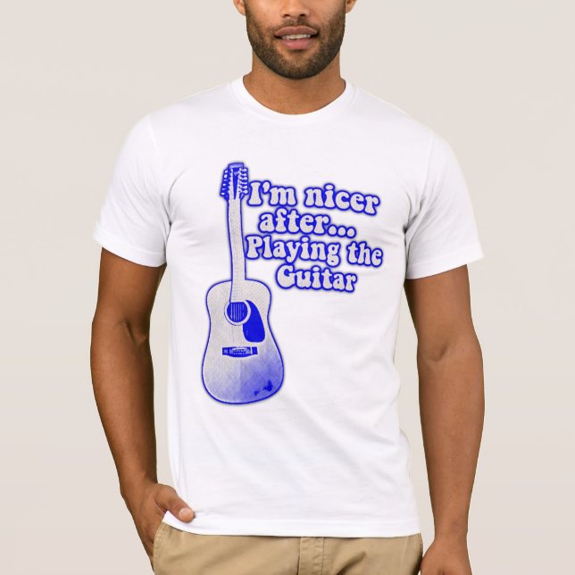 I'm nicer after playing the guitar T-Shirt (Front)