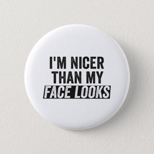 Im Nicer Than My Face Looks Funny Gift  Button