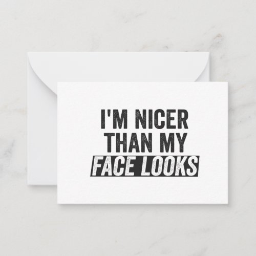 Im Nicer Than My Face Looks Funny Gift  Note Card