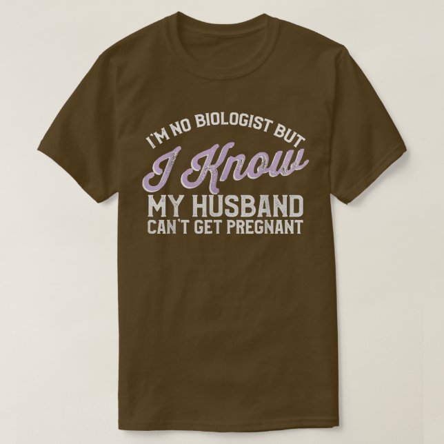 I'M No Biologist But I Know My Husband Can'T Get P T-Shirt (Design Front)