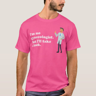 I'M No Gynecologist But I'Ll Take A Look Naughty D T-Shirt